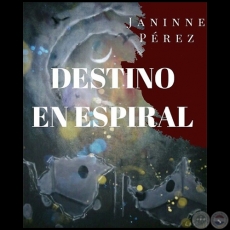 DESTINO ESPIRAL - Novela de JANINNE PÉREZ - Año 2019